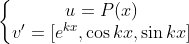 \left\{\begin{matrix} u=P(x)\\ v'=[e^{kx},\cos{kx},\sin{kx}] \end{matrix}\right.